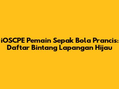 **iOSCPE Pemain Sepak Bola Prancis:** Daftar Bintang Lapangan Hijau