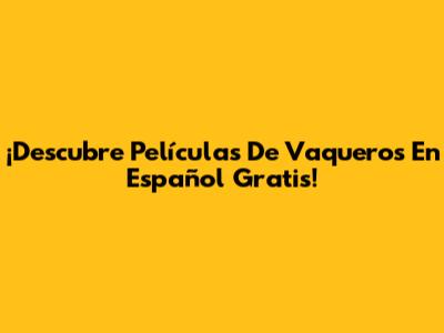 ¡Descubre Películas De Vaqueros En Español Gratis!