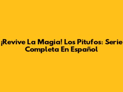 ¡Revive La Magia! Los Pitufos: Serie Completa En Español