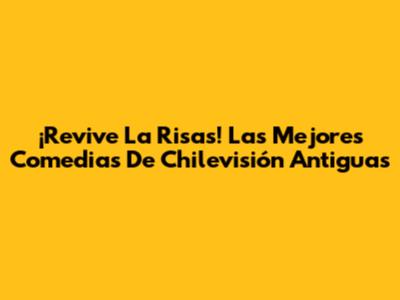 ¡Revive La Risas! Las Mejores Comedias De Chilevisión Antiguas