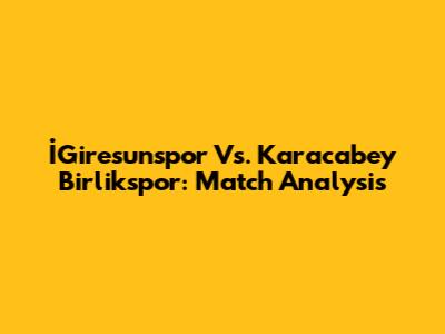 İGiresunspor Vs. Karacabey Birlikspor: Match Analysis