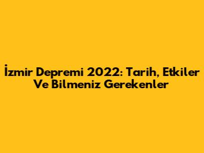 İzmir Depremi 2022: Tarih, Etkiler Ve Bilmeniz Gerekenler