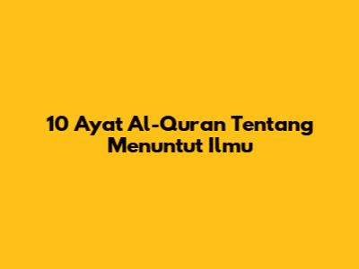 10 Ayat Al-Qur'an Tentang Menuntut Ilmu