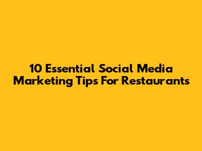 10 Essential Social Media Marketing Tips For Restaurants