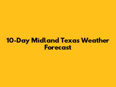 10-Day Midland Texas Weather Forecast