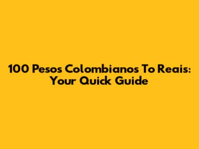 100 Pesos Colombianos To Reais: Your Quick Guide