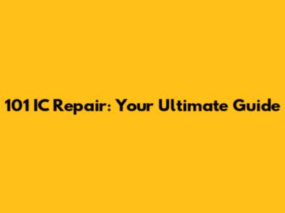 101 IC Repair: Your Ultimate Guide