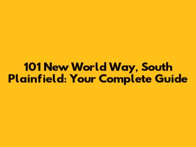 101 New World Way, South Plainfield: Your Complete Guide