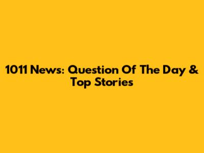 1011 News: Question Of The Day & Top Stories