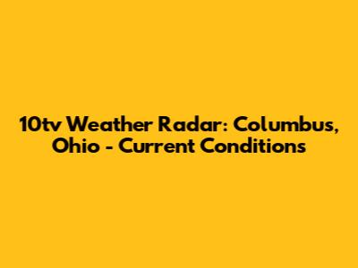 10tv Weather Radar: Columbus, Ohio - Current Conditions