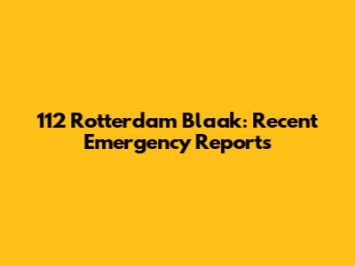 112 Rotterdam Blaak: Recent Emergency Reports