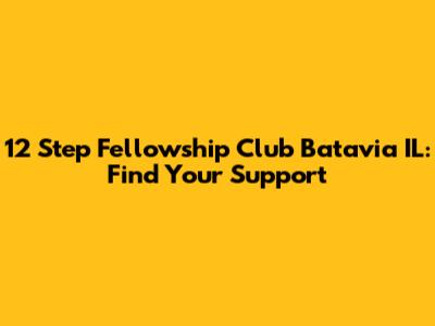12 Step Fellowship Club Batavia IL: Find Your Support