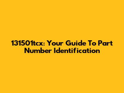 131501tcx: Your Guide To Part Number Identification