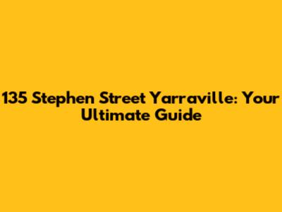 135 Stephen Street Yarraville: Your Ultimate Guide