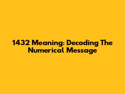 1432 Meaning: Decoding The Numerical Message