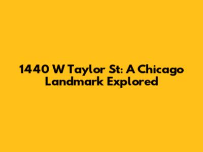 1440 W Taylor St: A Chicago Landmark Explored