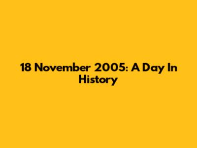 18 November 2005: A Day In History