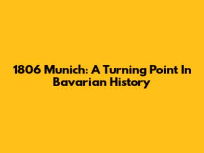 1806 Munich: A Turning Point In Bavarian History