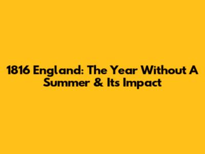 1816 England: The Year Without A Summer & Its Impact