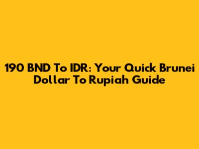 190 BND To IDR: Your Quick Brunei Dollar To Rupiah Guide