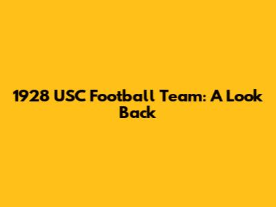 1928 USC Football Team: A Look Back