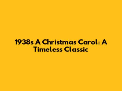 1938's A Christmas Carol: A Timeless Classic