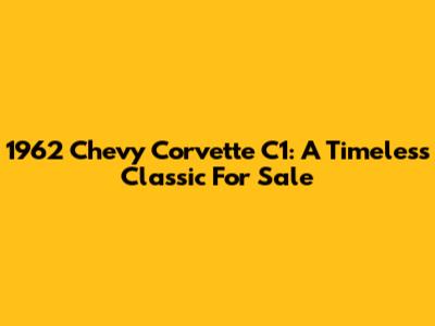 1962 Chevy Corvette C1: A Timeless Classic For Sale