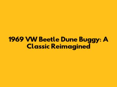 1969 VW Beetle Dune Buggy: A Classic Reimagined