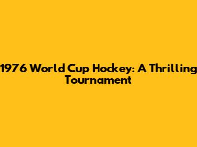 1976 World Cup Hockey: A Thrilling Tournament