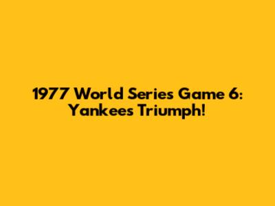 1977 World Series Game 6: Yankees Triumph!