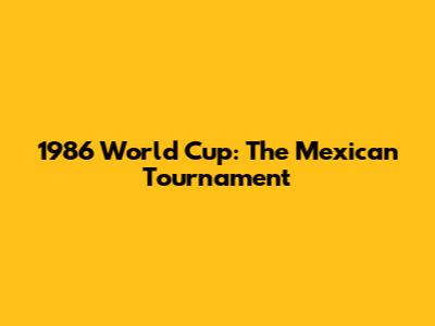 1986 World Cup: The Mexican Tournament