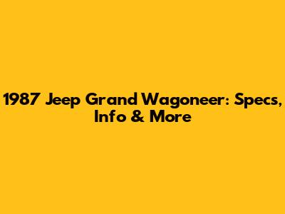 1987 Jeep Grand Wagoneer: Specs, Info & More