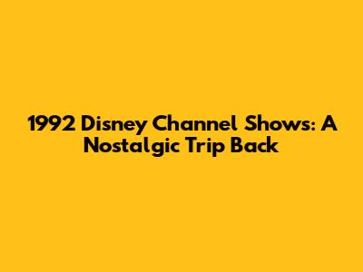 1992 Disney Channel Shows: A Nostalgic Trip Back