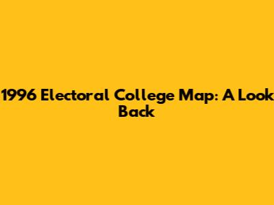 1996 Electoral College Map: A Look Back