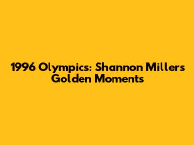 1996 Olympics: Shannon Miller's Golden Moments