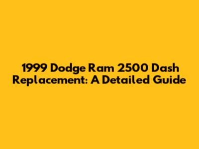 1999 Dodge Ram 2500 Dash Replacement: A Detailed Guide