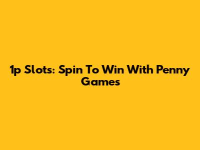 1p Slots: Spin To Win With Penny Games