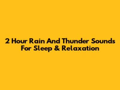 2 Hour Rain And Thunder Sounds For Sleep & Relaxation