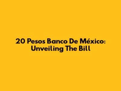 20 Pesos Banco De México: Unveiling The Bill
