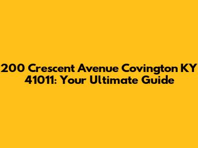 200 Crescent Avenue Covington KY 41011: Your Ultimate Guide