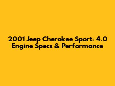 2001 Jeep Cherokee Sport: 4.0 Engine Specs & Performance