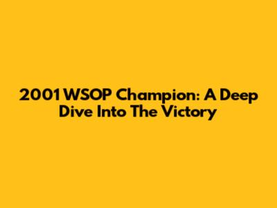2001 WSOP Champion: A Deep Dive Into The Victory