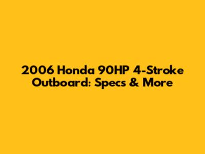 2006 Honda 90HP 4-Stroke Outboard: Specs & More