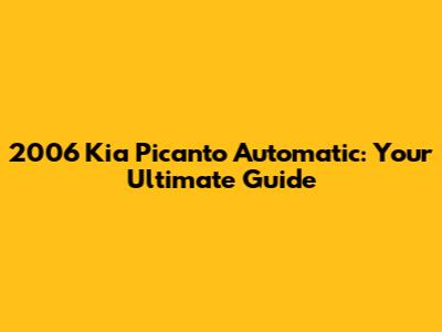 2006 Kia Picanto Automatic: Your Ultimate Guide