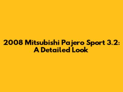 2008 Mitsubishi Pajero Sport 3.2: A Detailed Look