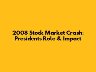 2008 Stock Market Crash: President's Role & Impact