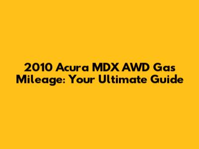 2010 Acura MDX AWD Gas Mileage: Your Ultimate Guide