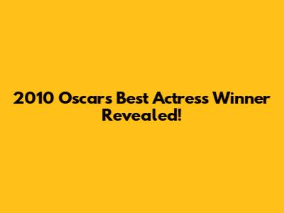 2010 Oscars Best Actress Winner Revealed!