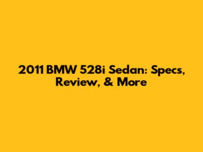 2011 BMW 528i Sedan: Specs, Review, & More