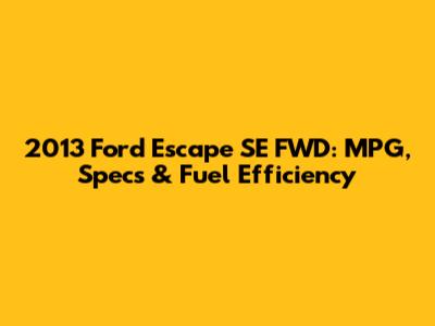 2013 Ford Escape SE FWD: MPG, Specs & Fuel Efficiency